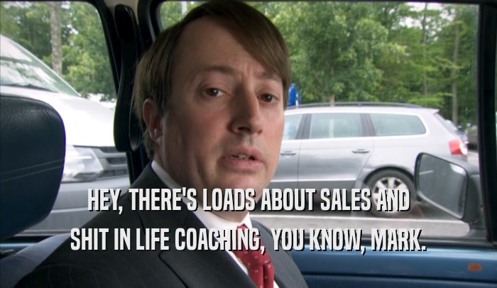 HEY, THERE'S LOADS ABOUT SALES AND SHIT IN LIFE COACHING, YOU KNOW, MARK. 