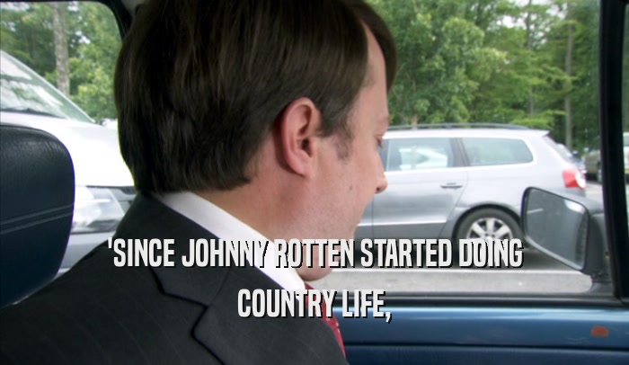 'SINCE JOHNNY ROTTEN STARTED DOING COUNTRY LIFE, 