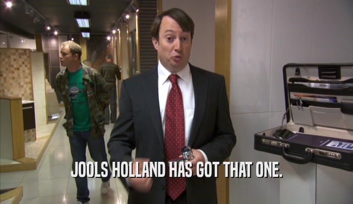 JOOLS HOLLAND HAS GOT THAT ONE.  