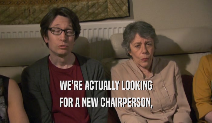 WE'RE ACTUALLY LOOKING FOR A NEW CHAIRPERSON, 