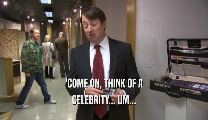 'COME ON, THINK OF A CELEBRITY... UM... 