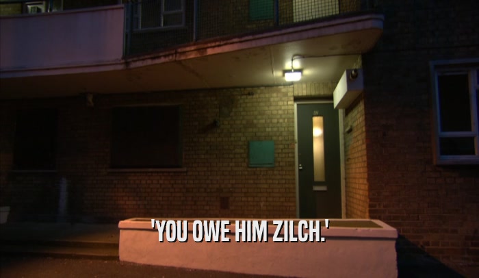 'YOU OWE HIM ZILCH.'  