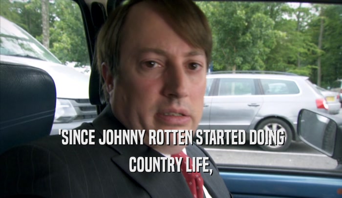 'SINCE JOHNNY ROTTEN STARTED DOING COUNTRY LIFE, 