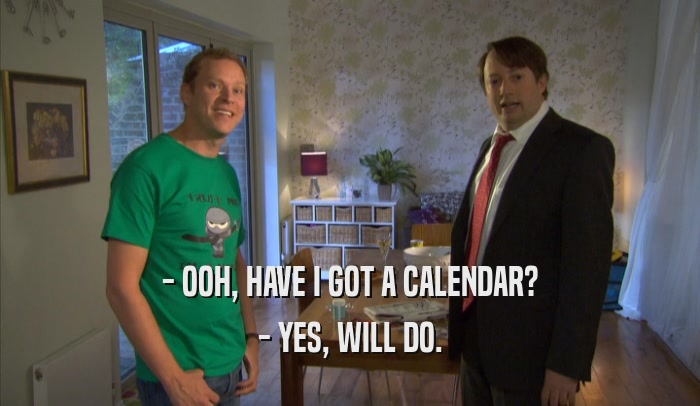 - OOH, HAVE I GOT A CALENDAR? - YES, WILL DO. 