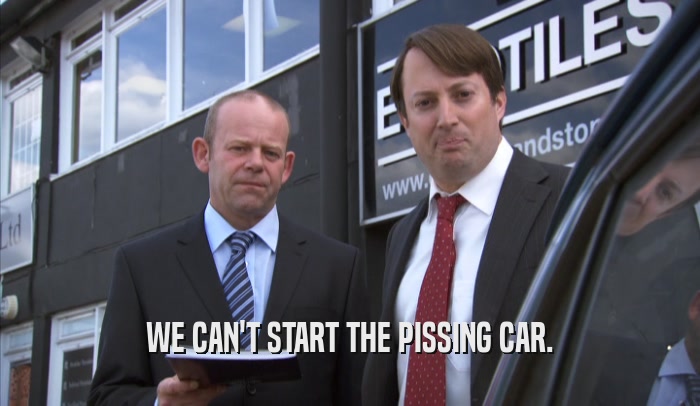 WE CAN'T START THE PISSING CAR.  