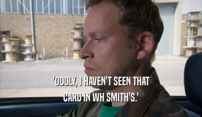 'ODDLY, I HAVEN'T SEEN THAT CARD IN WH SMITH'S.' 