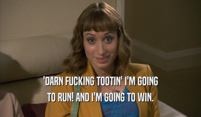 'DARN FUCKING TOOTIN' I'M GOING TO RUN! AND I'M GOING TO WIN. 
