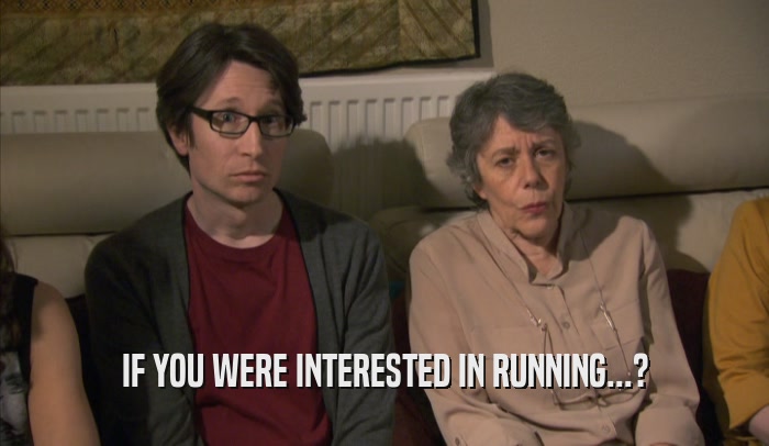 IF YOU WERE INTERESTED IN RUNNING...?  