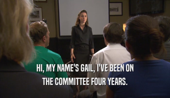 HI, MY NAME'S GAIL, I'VE BEEN ON THE COMMITTEE FOUR YEARS. 