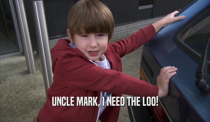 UNCLE MARK, I NEED THE LOO!  