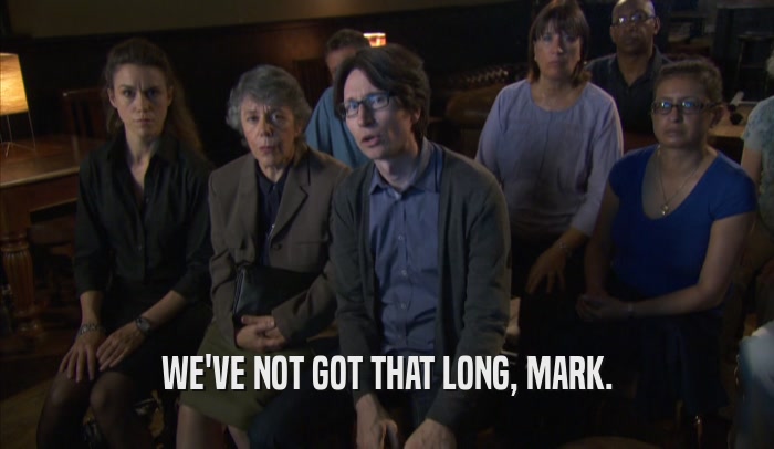WE'VE NOT GOT THAT LONG, MARK.
  