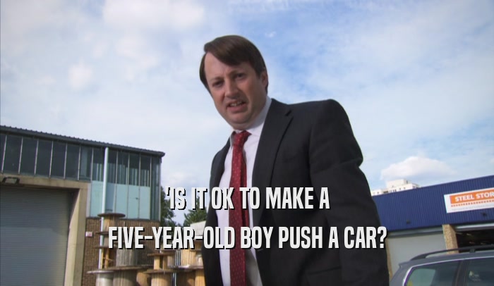 'IS IT OK TO MAKE A FIVE-YEAR-OLD BOY PUSH A CAR? 