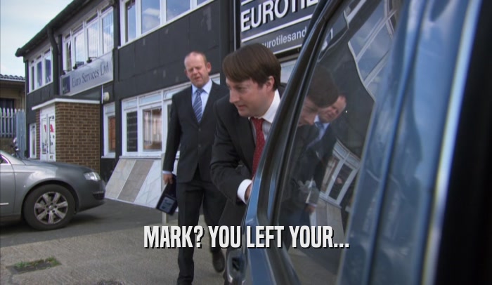 MARK? YOU LEFT YOUR...  