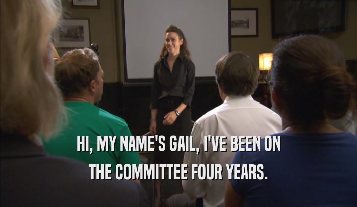 HI, MY NAME'S GAIL, I'VE BEEN ON THE COMMITTEE FOUR YEARS. 