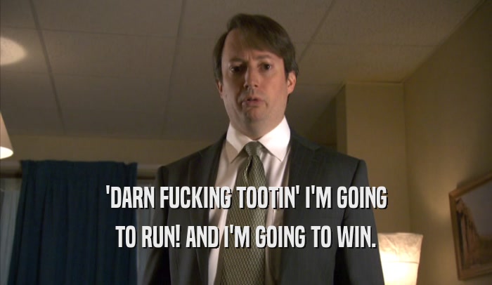 'DARN FUCKING TOOTIN' I'M GOING TO RUN! AND I'M GOING TO WIN. 