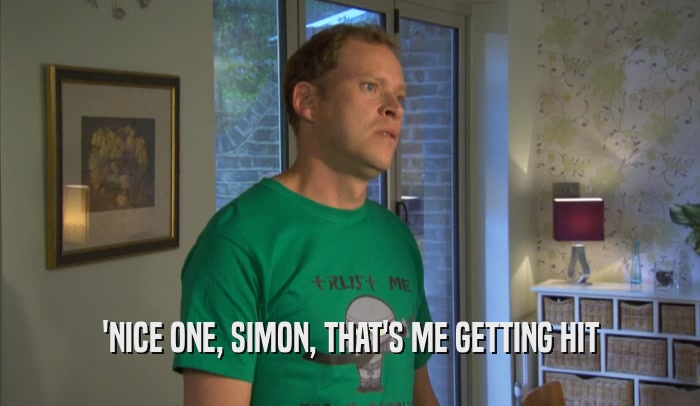 'NICE ONE, SIMON, THAT'S ME GETTING HIT  