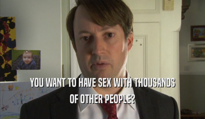 YOU WANT TO HAVE SEX WITH THOUSANDS OF OTHER PEOPLE? 