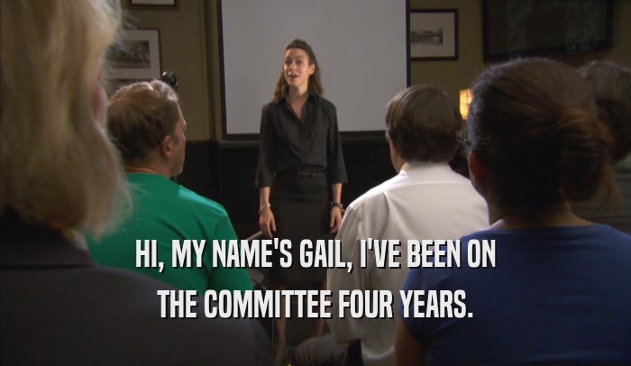 HI, MY NAME'S GAIL, I'VE BEEN ON THE COMMITTEE FOUR YEARS. 