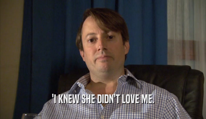 'I KNEW SHE DIDN'T LOVE ME.  