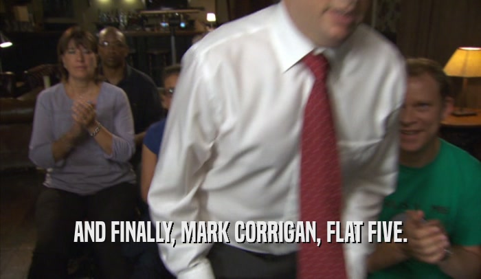 AND FINALLY, MARK CORRIGAN, FLAT FIVE.  