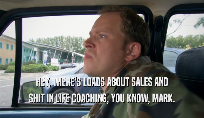 HEY, THERE'S LOADS ABOUT SALES AND SHIT IN LIFE COACHING, YOU KNOW, MARK. 