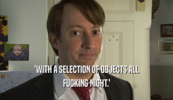 'WITH A SELECTION OF OBJECTS ALL FUCKING NIGHT.' 