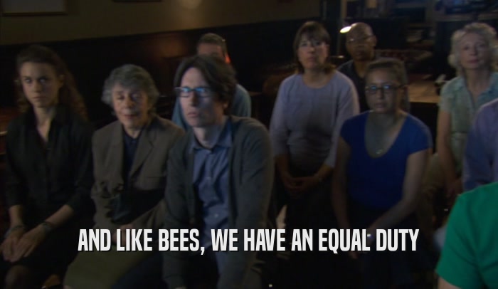 AND LIKE BEES, WE HAVE AN EQUAL DUTY  