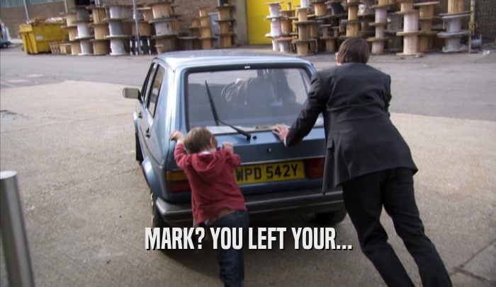 MARK? YOU LEFT YOUR...  