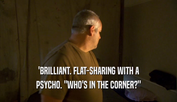 'BRILLIANT. FLAT-SHARING WITH A PSYCHO. 