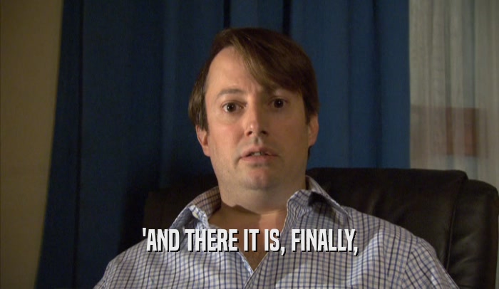 'AND THERE IT IS, FINALLY,  