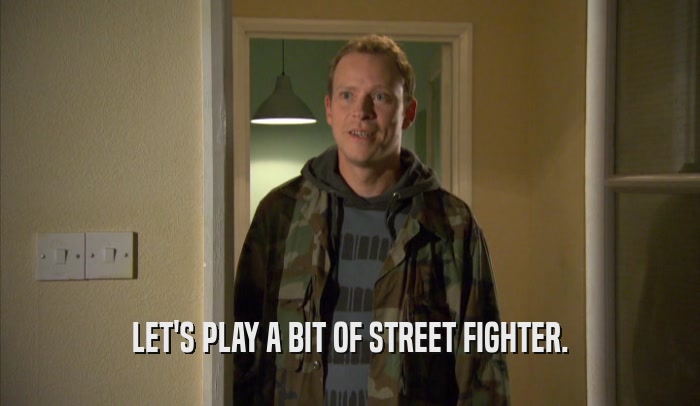 LET'S PLAY A BIT OF STREET FIGHTER.  