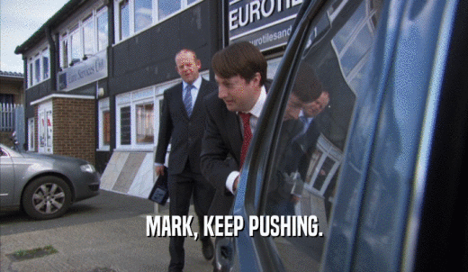MARK, KEEP PUSHING.  