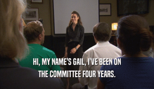 HI, MY NAME'S GAIL, I'VE BEEN ON THE COMMITTEE FOUR YEARS. 