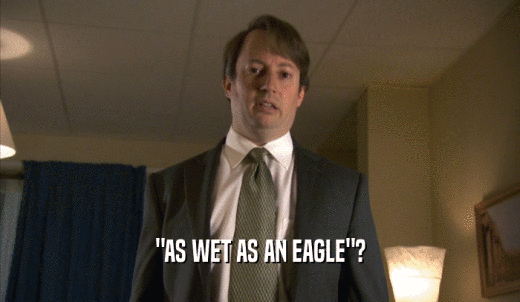 'AS WET AS AN EAGLE'?  