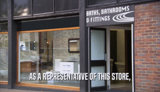 AS A REPRESENTATIVE OF THIS STORE,  