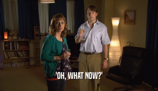 'OH, WHAT NOW?'  