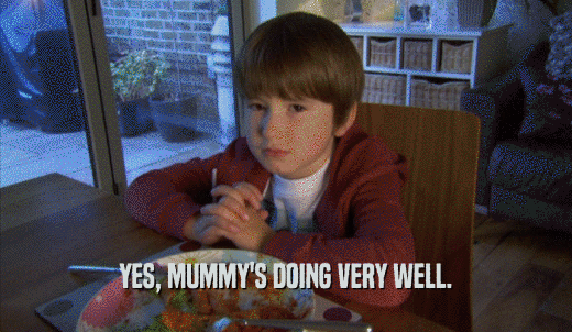 YES, MUMMY'S DOING VERY WELL.  