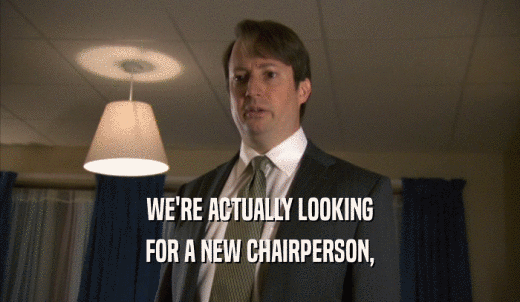 WE'RE ACTUALLY LOOKING FOR A NEW CHAIRPERSON, 