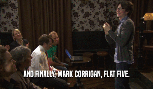 AND FINALLY, MARK CORRIGAN, FLAT FIVE.  