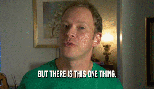BUT THERE IS THIS ONE THING.  