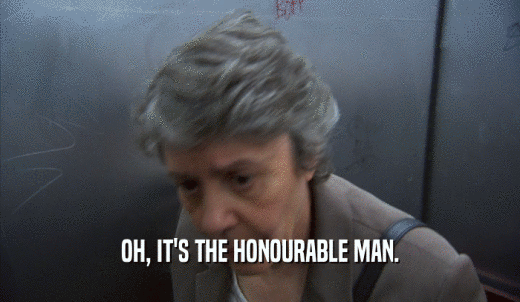 OH, IT'S THE HONOURABLE MAN.  