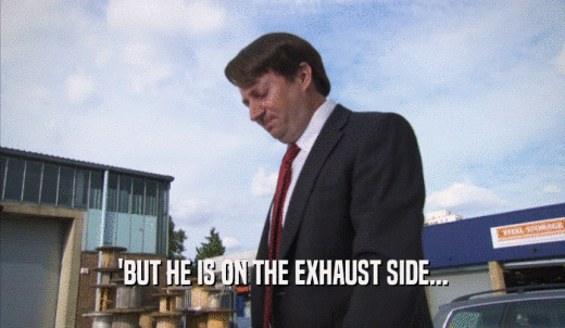 'BUT HE IS ON THE EXHAUST SIDE...  