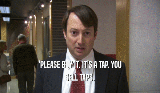 'PLEASE BUY IT. IT'S A TAP. YOU SELL TAPS. 