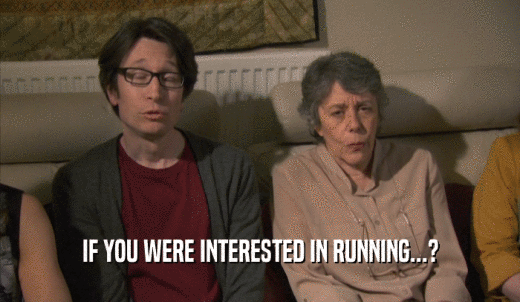 IF YOU WERE INTERESTED IN RUNNING...?  