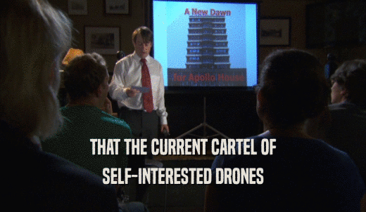 THAT THE CURRENT CARTEL OF SELF-INTERESTED DRONES 