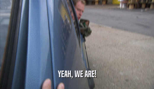 YEAH, WE ARE!  