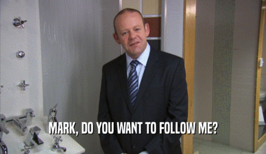 MARK, DO YOU WANT TO FOLLOW ME?  