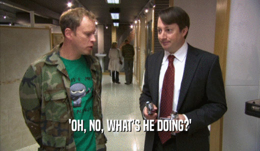 'OH, NO, WHAT'S HE DOING?'  