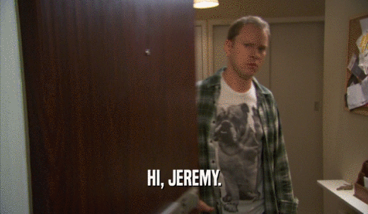 HI, JEREMY.  