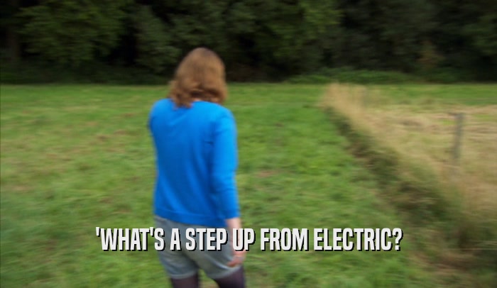 'WHAT'S A STEP UP FROM ELECTRIC?
  